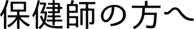 保健師の方へ